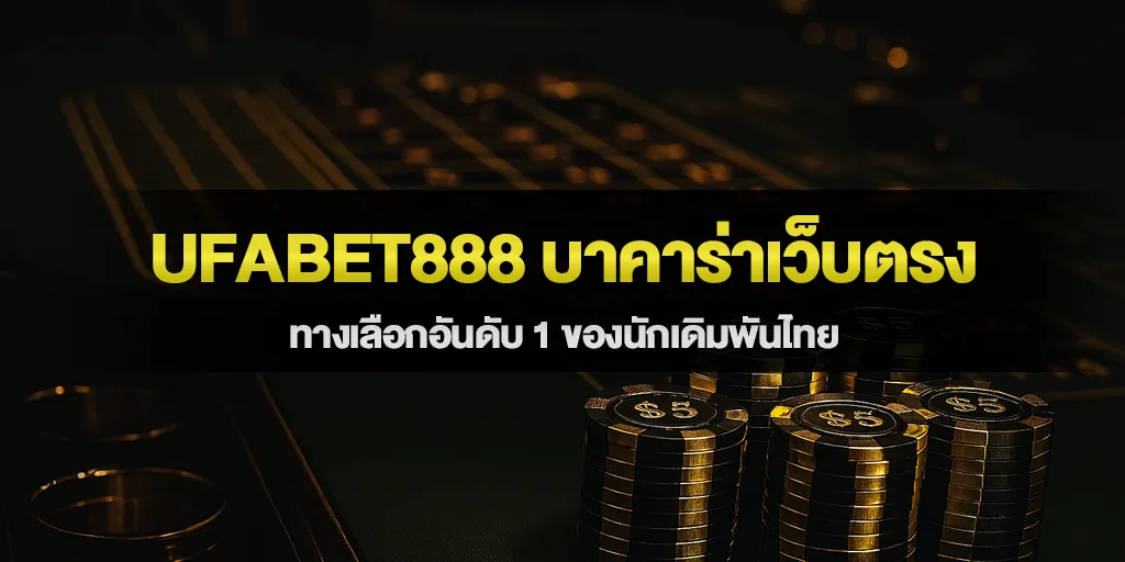 ufabet888 บาคาร่าเว็บตรง ทางเลือกอันดับ 1 ของนักเดิมพันไทย