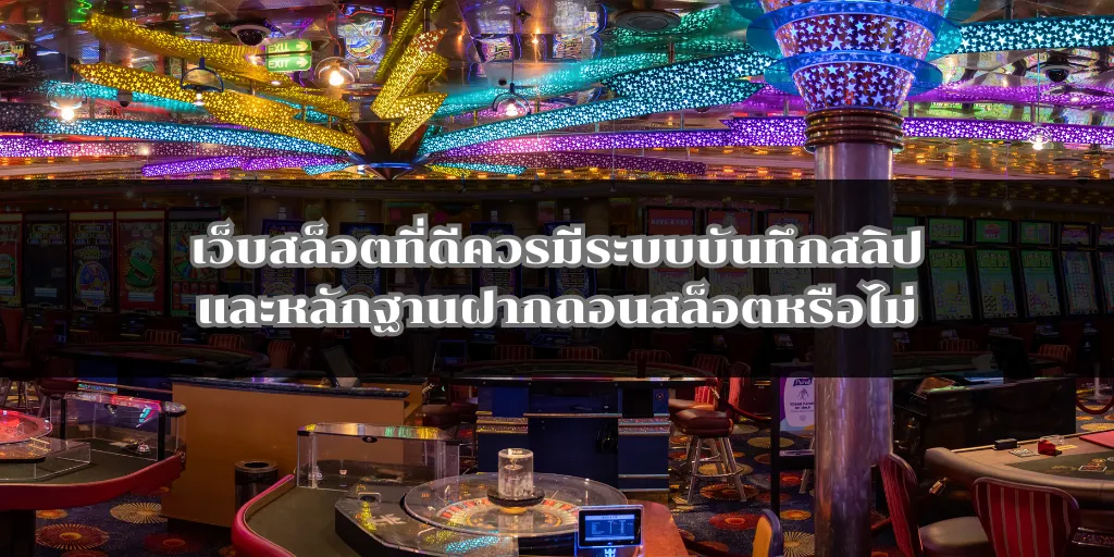 เว็บสล็อตที่ดีควรมีระบบบันทึกสลิปและหลักฐานฝากถอนสล็อตหรือไม่